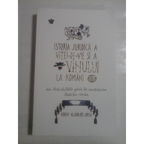   ISTORIA  JURIDICA  A  VITEI-DE-VIE  SI  A  VINULUI  LA  ROMANI  din Antichitate pana la  constituirea  statului  roman  -  Horia Vladimir  URSU 